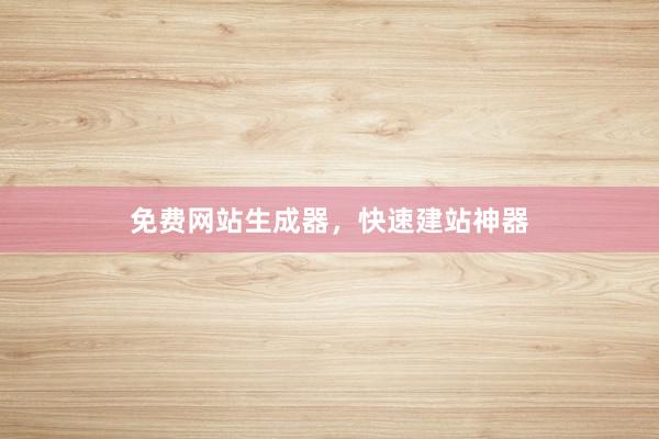 免费网站生成器，快速建站神器