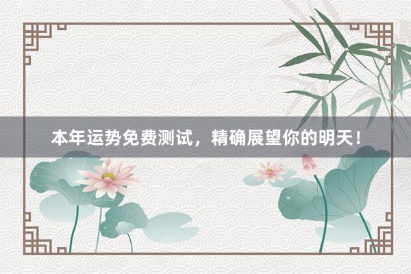 本年运势免费测试，精确展望你的明天！