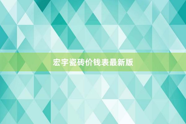 宏宇瓷砖价钱表最新版