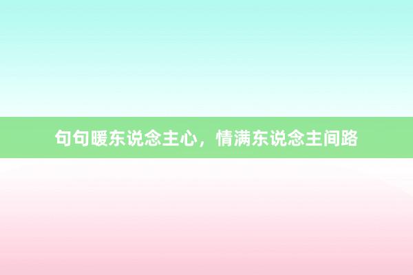 句句暖东说念主心，情满东说念主间路