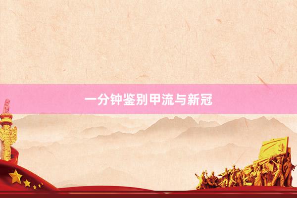 一分钟鉴别甲流与新冠